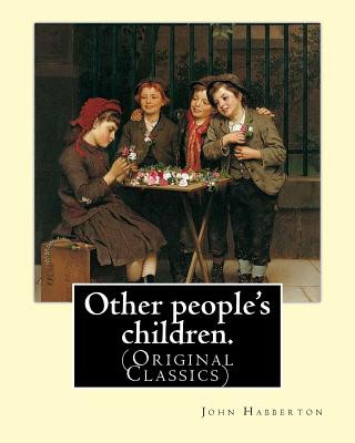 Könyv Other people's children. By: John Habberton: (Original Classics) John Habberton (1842-1921) was an American author. John Habberton