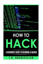 Carte How to Hack: A Beginner's Guide to Becoming a Hacker J D Rockefeller