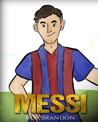 Könyv Messi: The Children's Illustration Book. Fun, Inspirational and Motivational Life Story of Lionel Messi - One of The Best Soc Roy Brandon