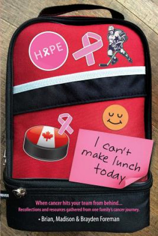 Libro I Can't Make Lunch Today.: Recollections and resources gathered from one family's cancer journey. Brian Foreman