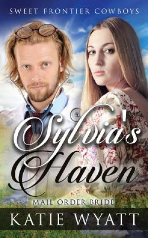 Книга Mail Order Bride: Sylvia's Haven: Clean Historical Western Romance MS Katie Wyatt