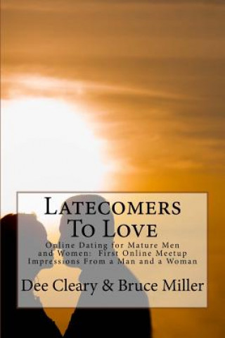 Könyv Latecomers To Love: Online Dating for Mature Men and Women: Why Didn't He Call Me Back? Why Didn't She Want a Second Date? First Online Me Dee Cleary
