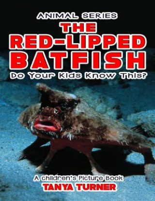 Carte THE RED-LIPPED BATFISH Do Your Kids Know This?: A Children's Picture Book Tanya Turner