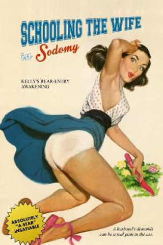 Könyv Schooling the Wife in Sodomy: Kelly's Rear-Entry Awakening Anonymous