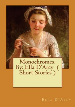 Carte Monochromes. By: Ella D'Arcy ( Short Stories ) Ella D'Arcy