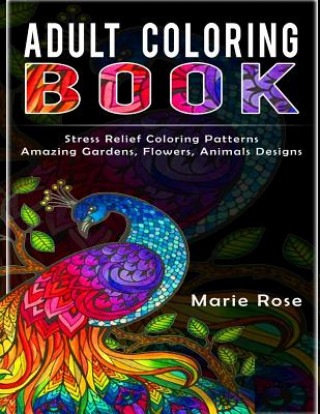 Book Adult Coloring Book: Stress Relief Coloring Patterns-Amazing Gardens, Flowers, Animals Designs Marie Rose