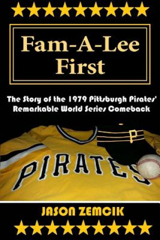Carte Fam-A-Lee First: The Story of the 1979 Pittsburgh Pirates' Remarkable World Series Comeback Jason Zemcik