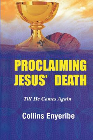 Книга Proclaiming Jesus' Death: Till He Comes Again Collins Enyeribe