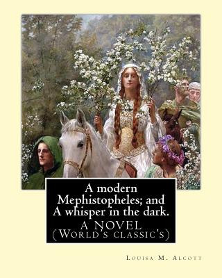 Kniha A modern Mephistopheles; and A whisper in the dark. By: Louisa M. Alcott: A NOVEL (World's classic's) Louisa M Alcott