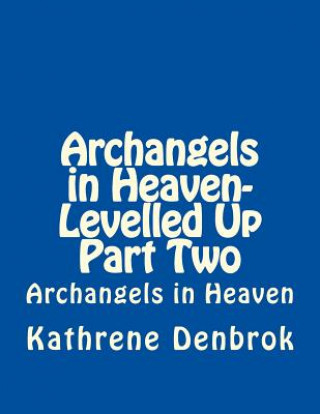 Carte Archangels in Heaven-Levelled Up Part Two Kathrene Martina Denbrok