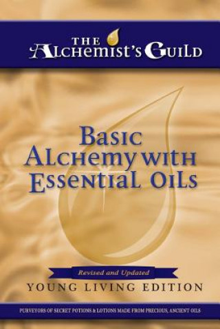 Carte Basic Alchemy with Essential Oils: Young Living Edition The Alchemist's Guild