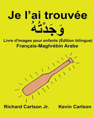 Knjiga Je l'ai trouvée: Livre d'images pour enfants Français-Maghrébin arabe (Édition bilingue) Richard Carlson Jr