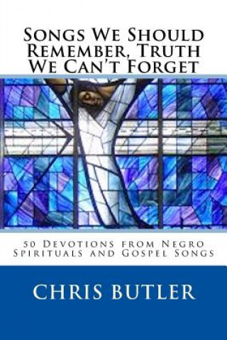 Książka Songs We Should Remember, Truth We Can't Forget: 50 Devotions from Negro Spirituals and Gospel Songs Chris Butler