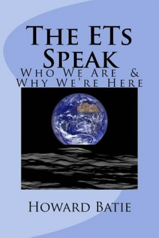 Carte The ETs Speak: Who We Are & Why We're Here Howard F. Batie