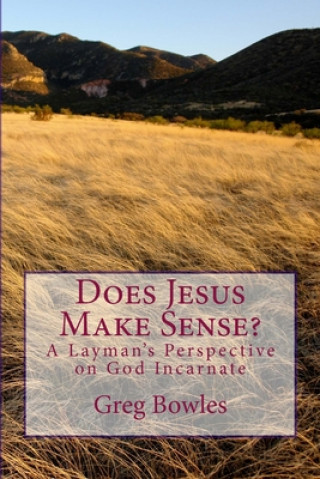 Kniha Does Jesus Make Sense?: A Layman's Perspective on God Incarnate Greg Bowles