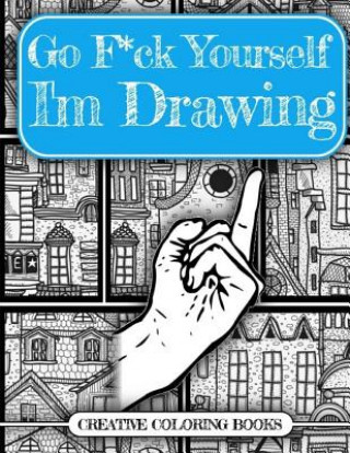 Kniha Go F*ck Yourself, I'm Drawing Creative Coloring Books