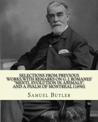 Kniha Selections from previous works, with remarks on G. J. Romanes' "Mentl evolution in animals", and A psalm of Montreal (1890). By: Samuel Butler Samuel Butler
