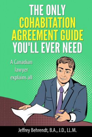 Книга The Only Cohabitation Agreement Guide You'll Ever Need: A Canadian Lawyer Explains All Jeffrey Behrendt