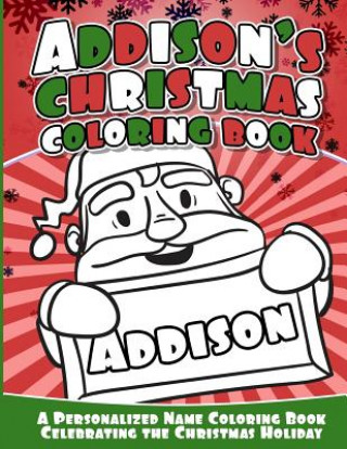 Könyv Addison's Christmas Coloring Book: A Personalized Name Coloring Book Celebrating the Christmas Holiday Addison Books