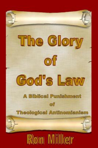 Könyv The Glory of God's Law: A Biblical Punishment of Theological Antinomianism Ron Miller