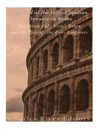 Kniha The End of the Julio-Claudian Dynasty in Rome: The History of Nero's Reign and the Year of the Four Emperors Charles River Editors