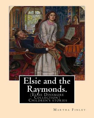 Könyv Elsie and the Raymonds. By: Martha Finley ( Children's stories ): (Elsie Dinsmore Collection) Martha Finley