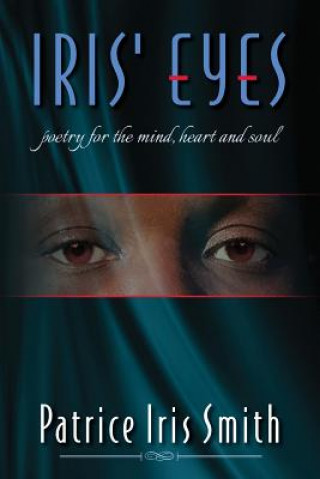 Carte Iris' Eyes: Poetry for the Mind, Heart and Soul Patrice Iris Smith