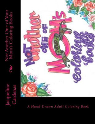 Kniha Not Another One of Your Mom's Coloring Books: Hand Drawn Adult Coloring Book Jacqueline Cardenas