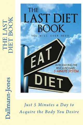 Könyv The Last 'Diet' Book You Will Ever Need: 5 Minutes a Day to Acquire the Shape You Desire Dr Anthony Dallmann-Jones Phd