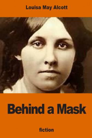 Kniha Behind a Mask: or, a Woman's Power Louisa May Alcott