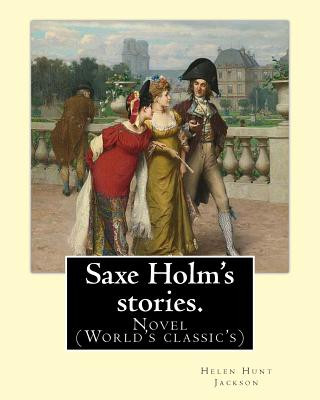 Книга Saxe Holm's stories. By: Helen Hunt Jackson, born Helen Fiske (October 15, 1830 - August 12, 1885): Novel (World's classic's) Helen Hunt Jackson