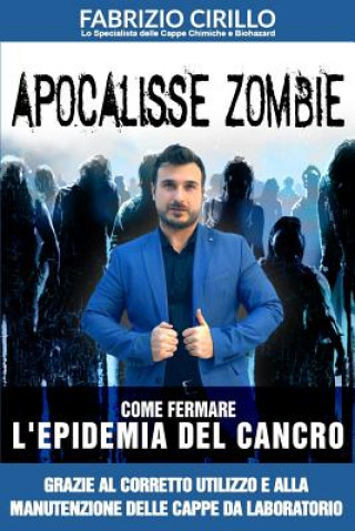 Könyv Apocalisse Zombie: Come fermare l'epidemia del cancro grazie al corretto utilizzo e alla manutenzione delle cappe di laboratorio Fabrizio Cirillo