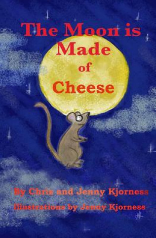 Kniha The Moon is Made of Cheese Chris Kjorness