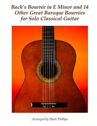 Book Bach's Bourrée in E Minor and 14 Other Great Baroque Bourrées for Solo Classical Guitar Mark Phillips
