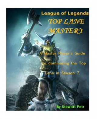 Книга League of Legends Top Lane Mastery: A Master Player's Guide to Dominating the Top Lane in Season 7 St Petr