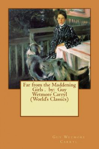 Kniha Far from the Maddening Girls . by: Guy Wetmore Carryl (World's Classics) Guy Wetmore Carryl
