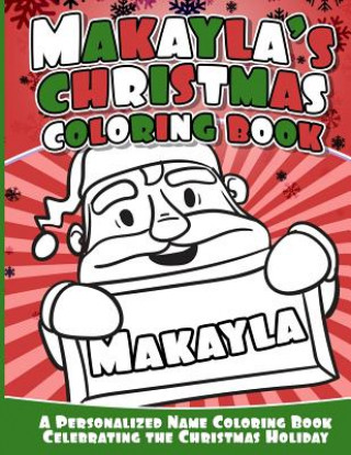 Kniha Makayla's Christmas Coloring Book: A Personalized Name Coloring Book Celebrating the Christmas Holiday Makayla Books