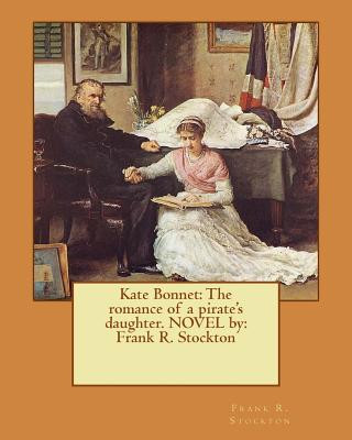 Livre Kate Bonnet: The romance of a pirate's daughter. NOVEL by: Frank R. Stockton Frank R Stockton