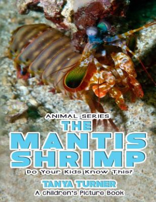 Könyv THE MANTIS SHRIMP Do Your Kids Know This?: A Children's Picture Book Tanya Turner