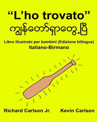 Kniha "L'ho trovato": Libro illustrato per bambini Italiano-Birmano (Edizione bilingue) Richard Carlson Jr