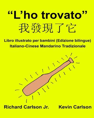 Könyv "L'ho trovato": Libro illustrato per bambini Italiano-Cinese Mandarino Tradizionale (Edizione bilingue) Richard Carlson Jr