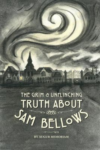 Kniha The Grim And Unflinching Truth About Sam Bellows Augur Memoriam