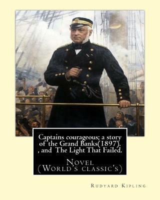 Könyv Captains courageous; a story of the Grand Banks(1897). By: Rudyard Kipling, and The Light That Failed. By: Rudyard Kipling: Novel (World's classic's) Rudyard Kipling