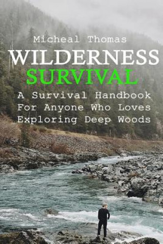 Carte Wilderness Survival: A Survival Handbook For Anyone Who Loves Exploring Deep Woods: (+ Bonus Part About Wise Prepping)(Prepper's Guide, Sur Micheal Thomas