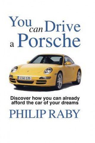 Kniha You Can Drive a Porsche: Because life's too short not to MR Philip Raby