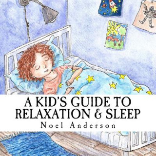 Kniha A Kid's Guide to Relaxation & Sleep Noel Anderson