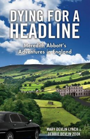 Carte Dying for a Headline: Meredith Abbott's Adventures in England Mary Devlin Lynch