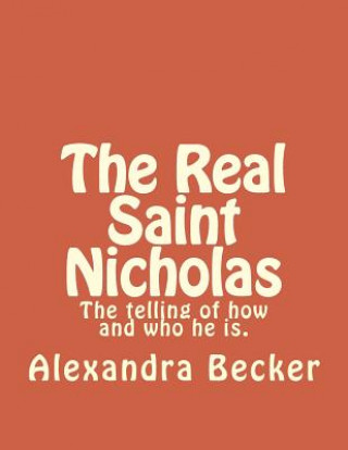 Könyv The Real Saint Nicholas: The telling of how and who he is. Alexandra Becker