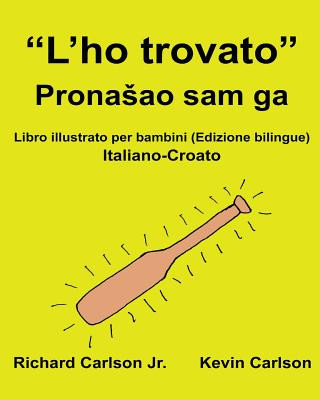 Knjiga "L'ho trovato": Libro illustrato per bambini Italiano-Croato (Edizione bilingue) Richard Carlson Jr