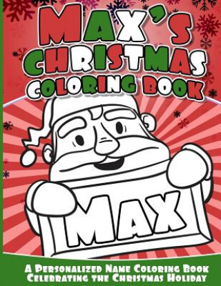 Könyv Max's Christmas Coloring Book: A Personalized Name Coloring Book Celebrating the Christmas Holiday Max Books